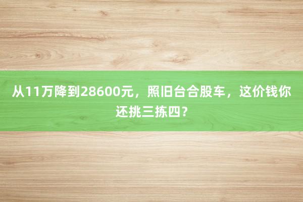 从11万降到28600元，照旧台合股车，这价钱你还挑三拣四？