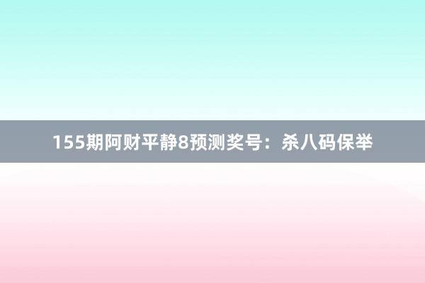 155期阿财平静8预测奖号：杀八码保举