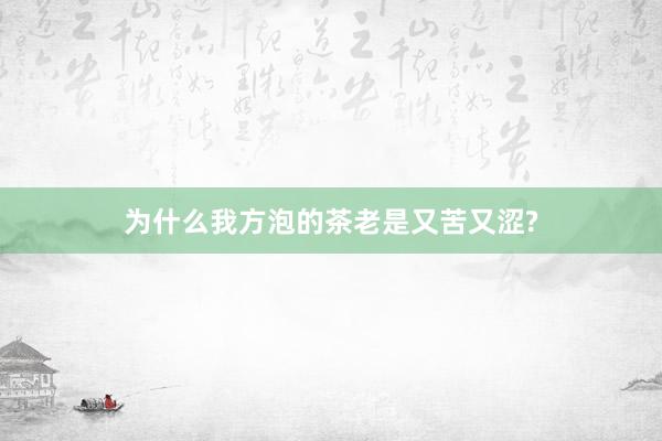 为什么我方泡的茶老是又苦又涩?