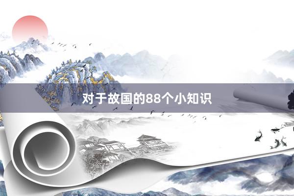 对于故国的88个小知识