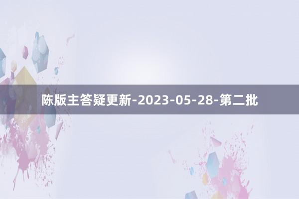 陈版主答疑更新-2023-05-28-第二批