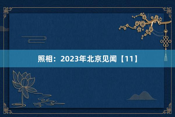 照相：2023年北京见闻【11】