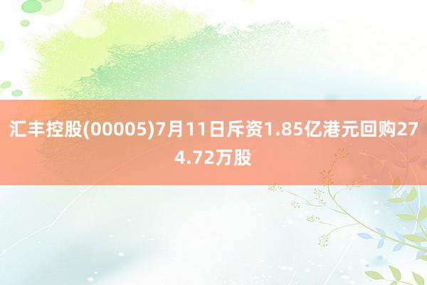 汇丰控股(00005)7月11日斥资1.85亿港元回购274.72万股