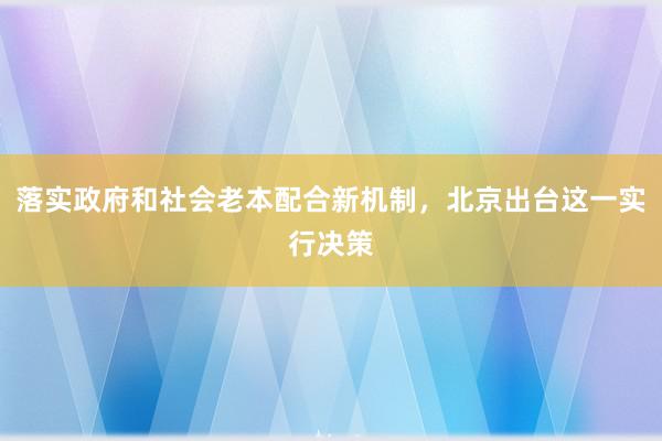 落实政府和社会老本配合新机制，北京出台这一实行决策