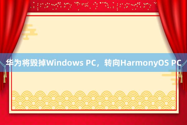 华为将毁掉Windows PC，转向HarmonyOS PC