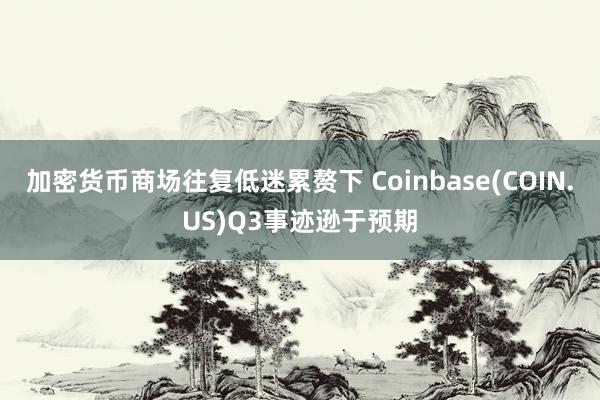 加密货币商场往复低迷累赘下 Coinbase(COIN.US)Q3事迹逊于预期